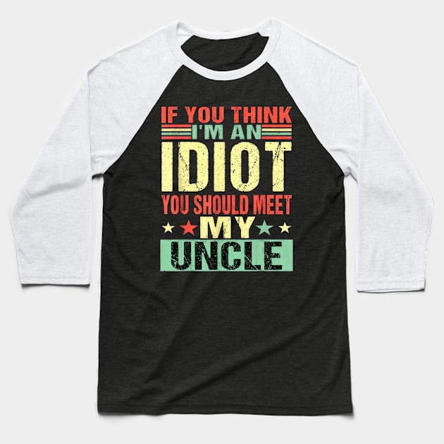 If You Think I'm An Idiot You Should Meet My Uncle Baseball T-Shirt by Marcelo Nimtz